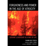 Forgiveness and Power in the Age of Atrocity: Servant Leadership as a Way of Life