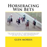 Horseracing Win Bets: The simple guide to understanding and playing win bets. For thoroughbred action in the United States.