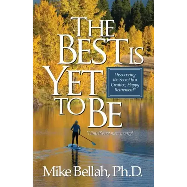 The Best Is Yet To Be: Discovering the Secret to a Creative, Happy Retirement