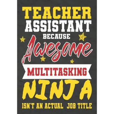 Teacher Assistant Because Awesome Multitasking Ninja Isn't An Actual Job Title: Perfect Year End Graduation or Thank You Gift for Teachers, Teacher Ap
