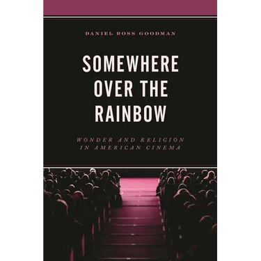 Somewhere Over the Rainbow: Wonder and Religion in American Cinema