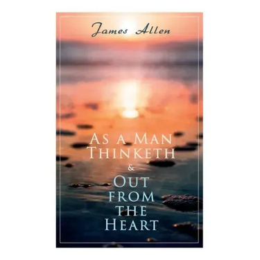 As a Man Thinketh & Out from the Heart: 2 Allen Books in One Edition