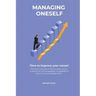 Managing oneself - The key to success in life includes tips on making the unmanageable manageable & how to Up your people skills . Time to improve you