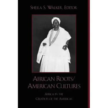 African Roots/American Cultures: Africa and the Creation of the Americas