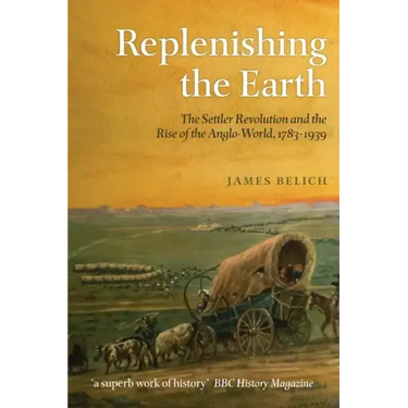 Replenishing the Earth: The Settler Revolution and the Rise of the Anglo-World, 1783-1939