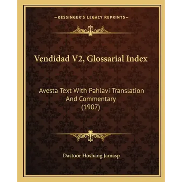 Vendidad V2, Glossarial Index: Avesta Text With Pahlavi Translation And Commentary (1907)