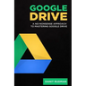 Google Drive: A No Nonsense Approach to Mastering Google Drive