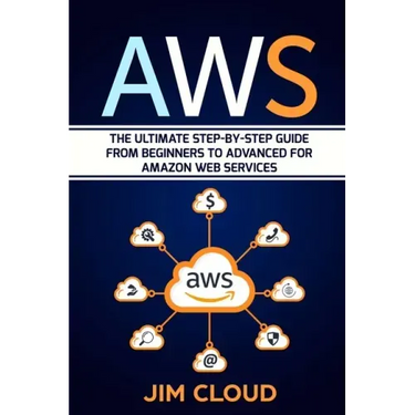 Aws: The Ultimate Step-by-Step Guide From Beginners to Advanced for Amazon Web Services