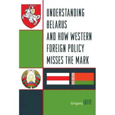 Understanding Belarus and How Western Foreign Policy Misses the Mark