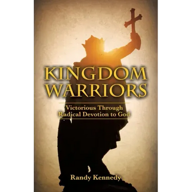 Kingdom Warriors: Victorious Through Radical Devotion to God