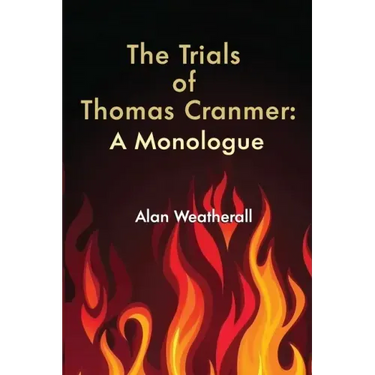 The Trials of Thomas Cranmer: A Monologue