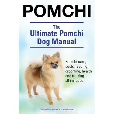 Pomchi. The Ultimate Pomchi Dog Manual. Pomchi care, costs, feeding, grooming, health and training all included.
