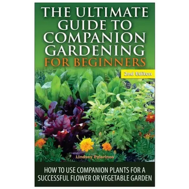 The Ultimate Guide to Companion Gardening for Beginners: How to Use Companion Plants for a Successful Flower or Vegetable Garden