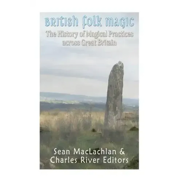 British Folk Magic: The History of Magical Practices across Great Britain