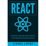React: Quickstart Step-By-Step Guide To Learning React Javascript Library (React.js, Reactjs, Learning React JS, React Javascript, React Programming)