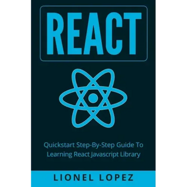 React: Quickstart Step-By-Step Guide To Learning React Javascript Library (React.js, Reactjs, Learning React JS, React Javascript, React Programming)