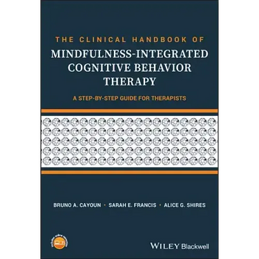 The Clinical Handbook of Mindfulness-Integrated Cognitive Behavior Therapy: A Step-By-Step Guide for Therapists