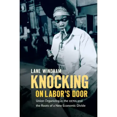 Knocking on Labor's Door: Union Organizing in the 1970s and the Roots of a New Economic Divide