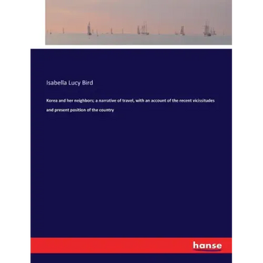 Korea and her neighbors; a narrative of travel, with an account of the recent vicissitudes and present position of the country