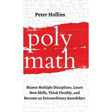 Polymath: Master Multiple Disciplines, Learn New Skills, Think Flexibly, and Become an Extraordinary Autodidact