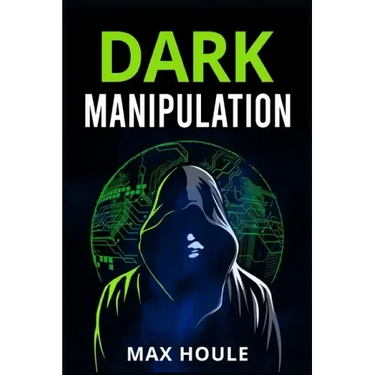 Dark Manipulation: The Art of Dark Psychology, NLP Secrets, and Body Language Reading. Take Charge Using Various Mind Persuasion Techniqu