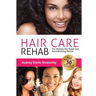 Hair Care Rehab: The Ultimate Hair Repair & Reconditioning Manual