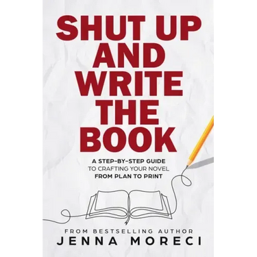 Shut Up and Write the Book: A Step-by-Step Guide to Crafting Your Novel from Plan to Print
