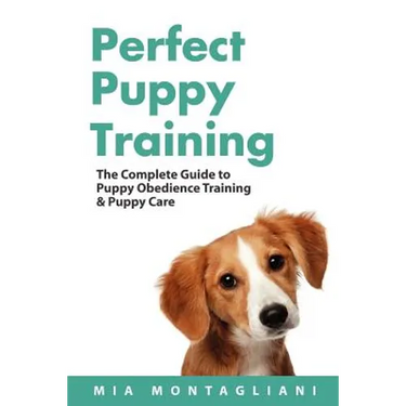 Perfect Puppy Training: The Complete Guide to Puppy Obedience Training & Puppy Care