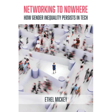 Networking to Nowhere: How Gender Inequality Persists in Tech