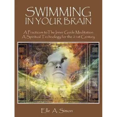 Swimming in Your Brain: A Practicum to The Inner Guide Meditation A Spiritual Technology for the 21st Century