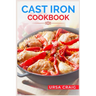 Cast Iron Cookbook: Delicious Recipes and Tips for Cooking with Cast Iron Skillets and Dutch Ovens (2023 Guide for Beginners)
