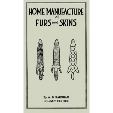 Home Manufacture Of Furs And Skins (Legacy Edition): A Classic Manual On Traditional Tanning, Dressing, And Preserving Animal Furs For Ornament, Appar