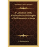 A Catechism of the Visishtadwaita Philosophy of Sri Ramanuja Acharya