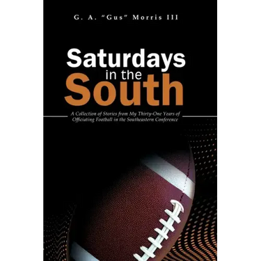 Saturdays in the South: A Collection of Stories from My Thirty-One Years of Officiating Football in the Southeastern Conference
