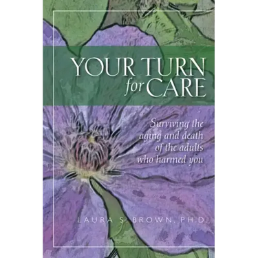 Your turn for care: Surviving the aging and death of the adults who harmed you