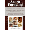 Acorn Foraging: Everything You Need to Know to Harvest One of Autumn's Best Wild Edible Foods, with Recipes, Photographs and Step-By-Step Instructions