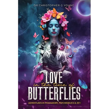 Love in The Time of Butterflies: Real-life Adventures in Polyamory, Psychedelics and Zen