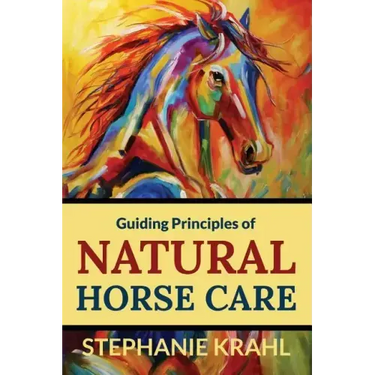 Guiding Principles of Natural Horse Care: Powerful Concepts for a Healthy Horse