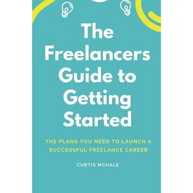 The Freelancer's Guide to Getting Started: The Plans You Need to Launch a Successful Freelance Career