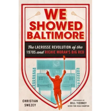 We Showed Baltimore: The Lacrosse Revolution of the 1970s and Richie Moran's Big Red