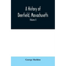 A History of Deerfield, Massachusetts: the times when the people by whom it was settled, unsettled and resettled; With a Special Study of the Indian W