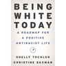 Being White Today: A Roadmap for a Positive Antiracist Life