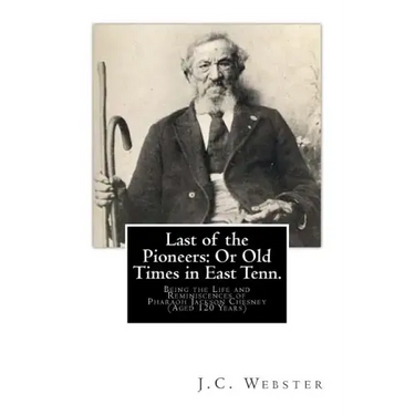 Last of the Pioneers: Or Old Times in East Tenn.: Being the Life and Reminiscences of Pharaoh Jackson Chesney (Aged 120 Years)