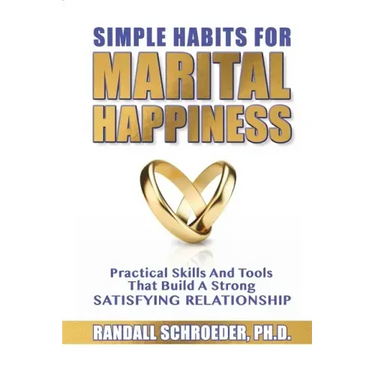 Simple Habits for Marital Happiness: Practical Skills and Tools That Build a Strong Satisfying Relationship