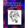 Stoner Animals Coloring Book For Adults: Reduce stress and anxiety by getting lost in the healing world of coloring.