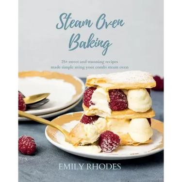 Steam Oven Baking: 25+ sweet and stunning recipes made simple using your combi steam oven