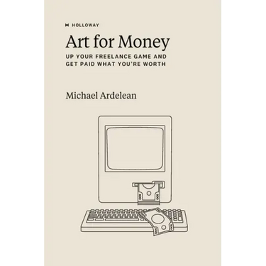 Art For Money: Up Your Freelance Game and Get Paid What You're Worth