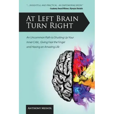 At Left Brain Turn Right: An Uncommon Path to Shutting Up Your Inner Critic, Giving Fear the Finger & Having an Amazing Life!