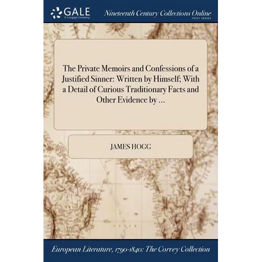 The Private Memoirs and Confessions of a Justified Sinner: Written by Himself; With a Detail of Curious Traditionary Facts and Other Evidence by ...