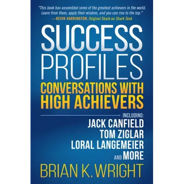 Success Profiles: Conversations with High Achievers Including Jack Canfield, Tom Ziglar, Loral Langemeier and More
